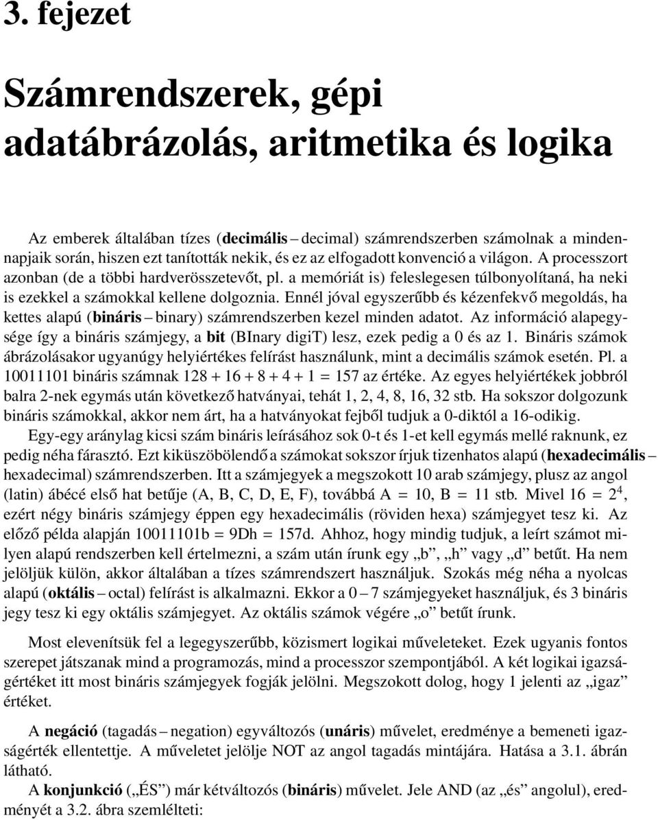Ennél jóval egyszerűbb és kézenfekvő megoldás, ha kettes alapú (bináris binary) számrendszerben kezel minden adatot.