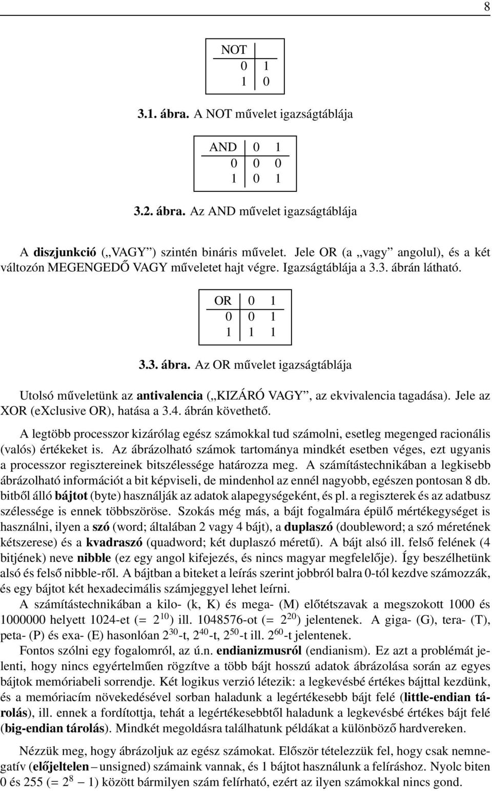 Az OR művelet igazságtáblája Utolsó műveletünk az antivalencia ( KIZÁRÓ VAGY, az ekvivalencia tagadása). Jele az XOR (exclusive OR), hatása a 3.4. ábrán követhető.