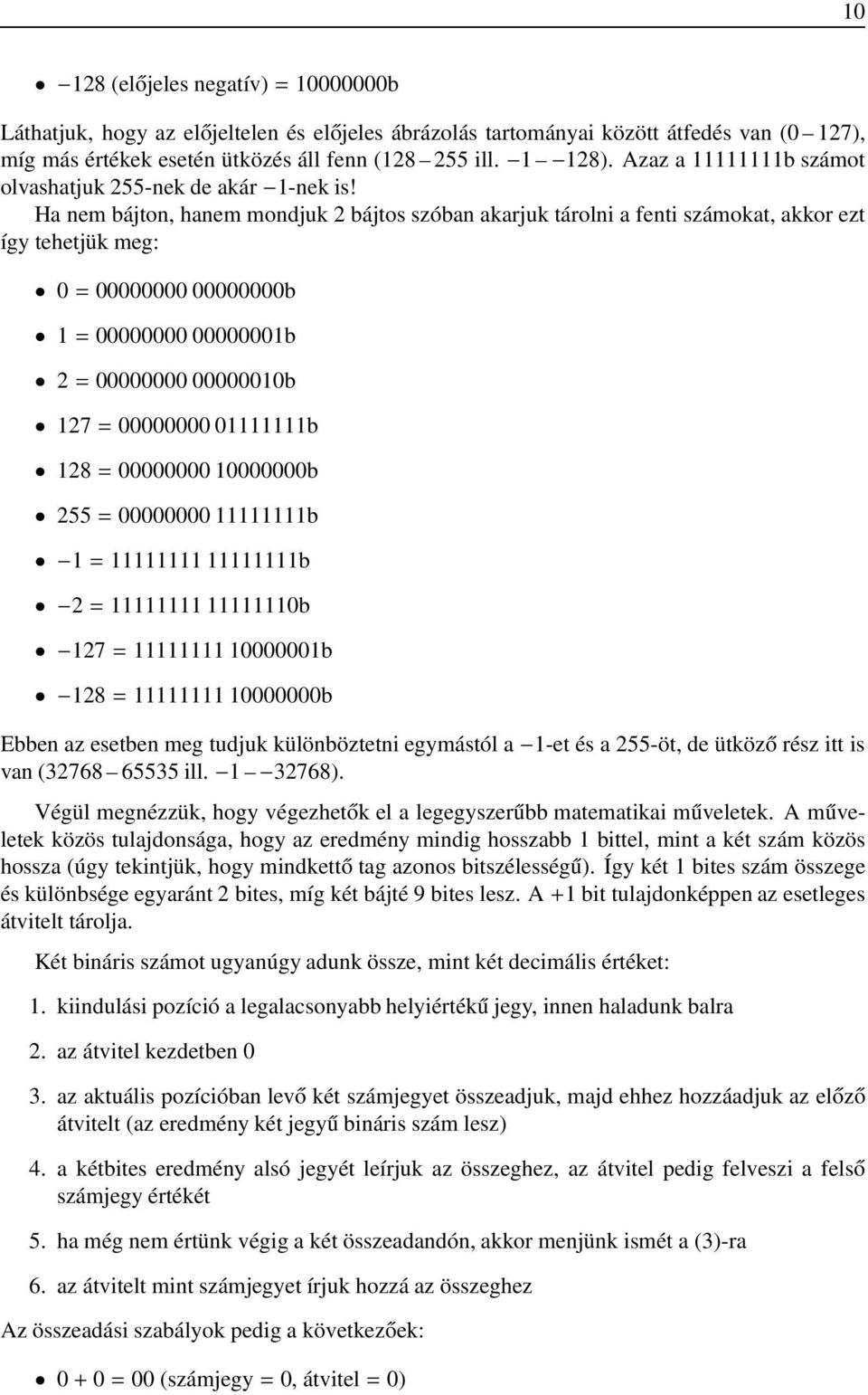 Ha nem bájton, hanem mondjuk 2 bájtos szóban akarjuk tárolni a fenti számokat, akkor ezt így tehetjük meg: 0=00000000 00000000b 1=00000000 00000001b 2=00000000 00000010b 127 = 00000000 01111111b 128