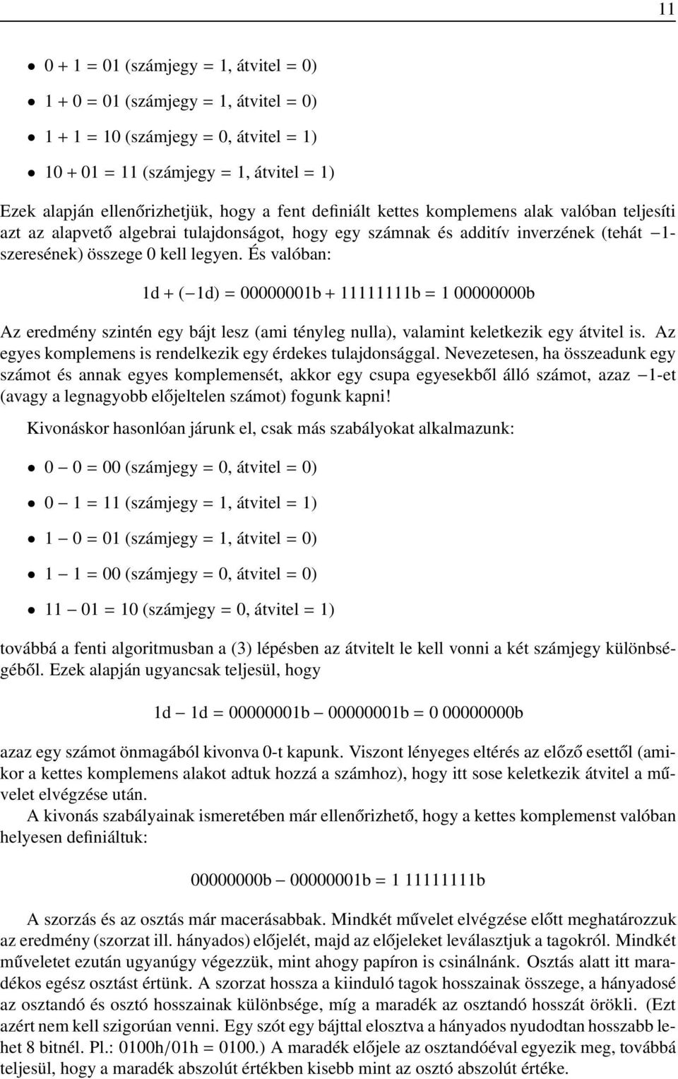 És valóban: 1d+( 1d)=00000001b+ 11111111b= 1 00000000b Az eredmény szintén egy bájt lesz (ami tényleg nulla), valamint keletkezik egy átvitel is.