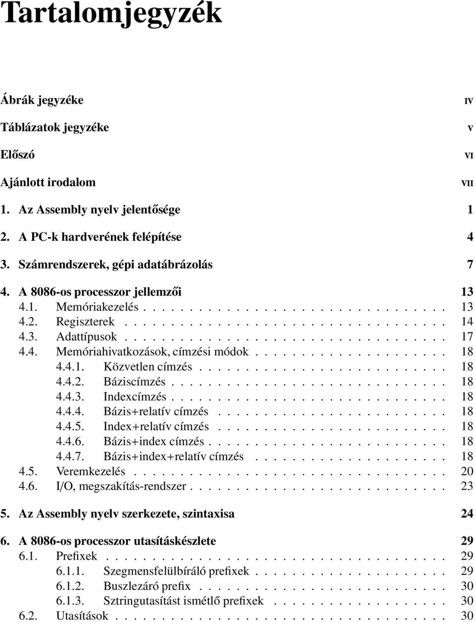 4. Memóriahivatkozások, címzési módok..................... 18 4.4.1. Közvetlen címzés........................... 18 4.4.2. Báziscímzés.............................. 18 4.4.3. Indexcímzés.............................. 18 4.4.4. Bázis+relatív címzés.