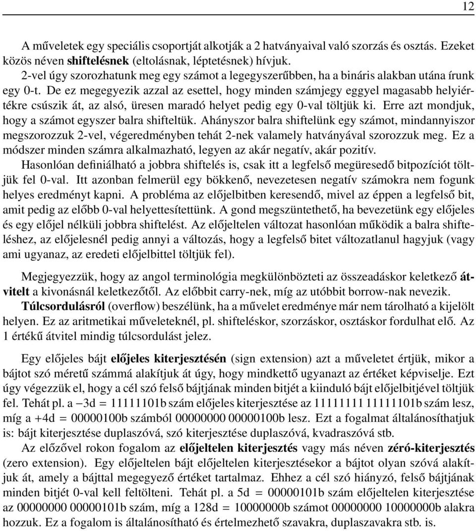 De ez megegyezik azzal az esettel, hogy minden számjegy eggyel magasabb helyiértékre csúszik át, az alsó, üresen maradó helyet pedig egy 0-val töltjük ki.