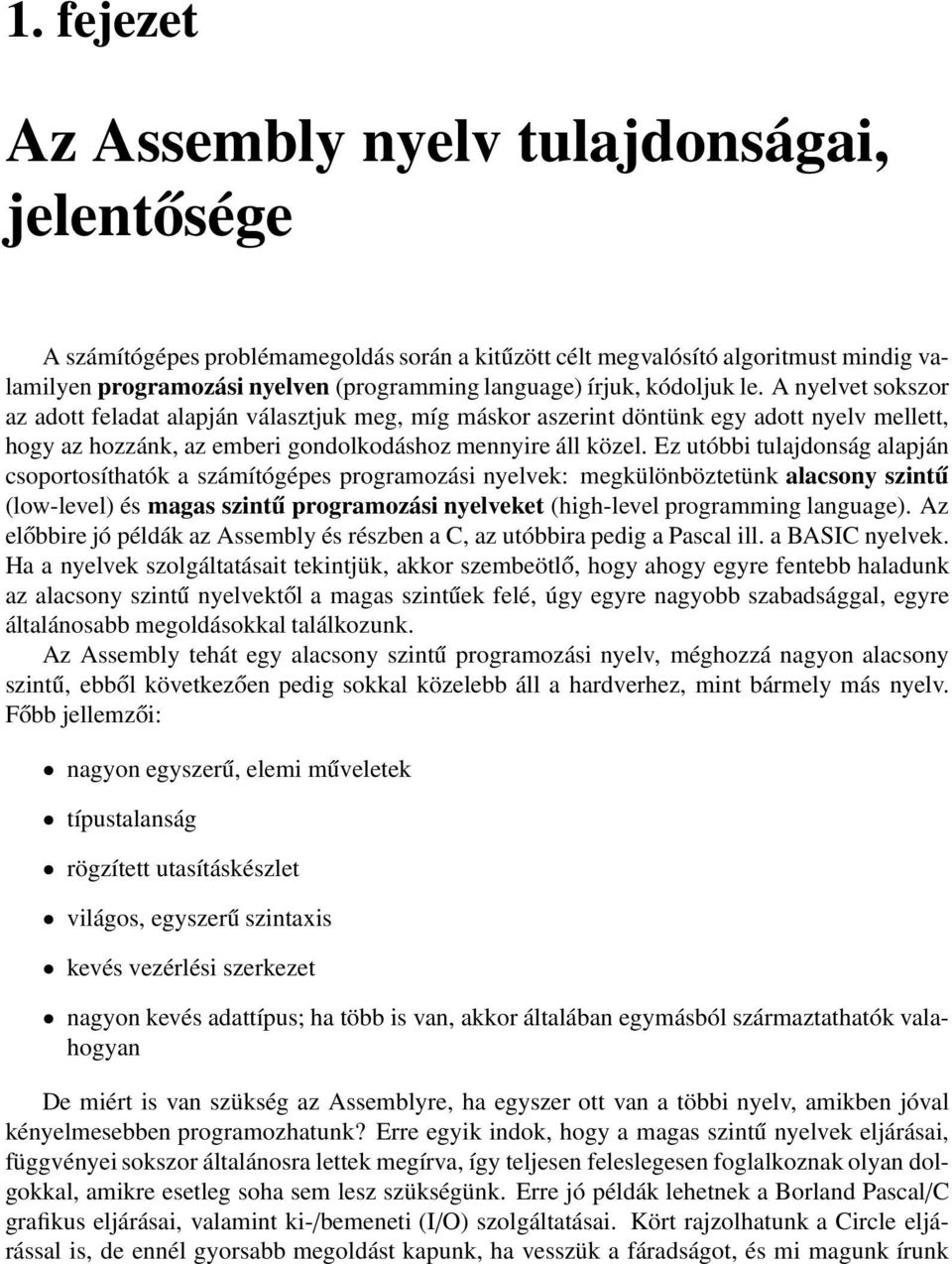 Ez utóbbi tulajdonság alapján csoportosíthatók a számítógépes programozási nyelvek: megkülönböztetünk alacsony szintű (low-level) és magas szintű programozási nyelveket (high-level programming