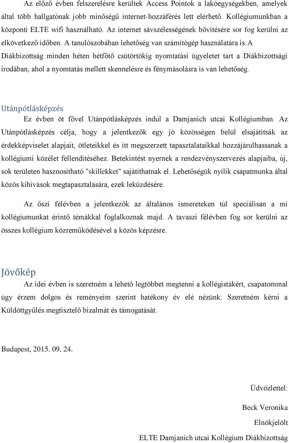 A Diákbizottság minden héten hétfőtő csütörtökig nyomtatási ügyeletet tart a Diákbizottsági irodában, ahol a nyomtatás mellett skennelésre és fénymásolásra is van lehetőség.