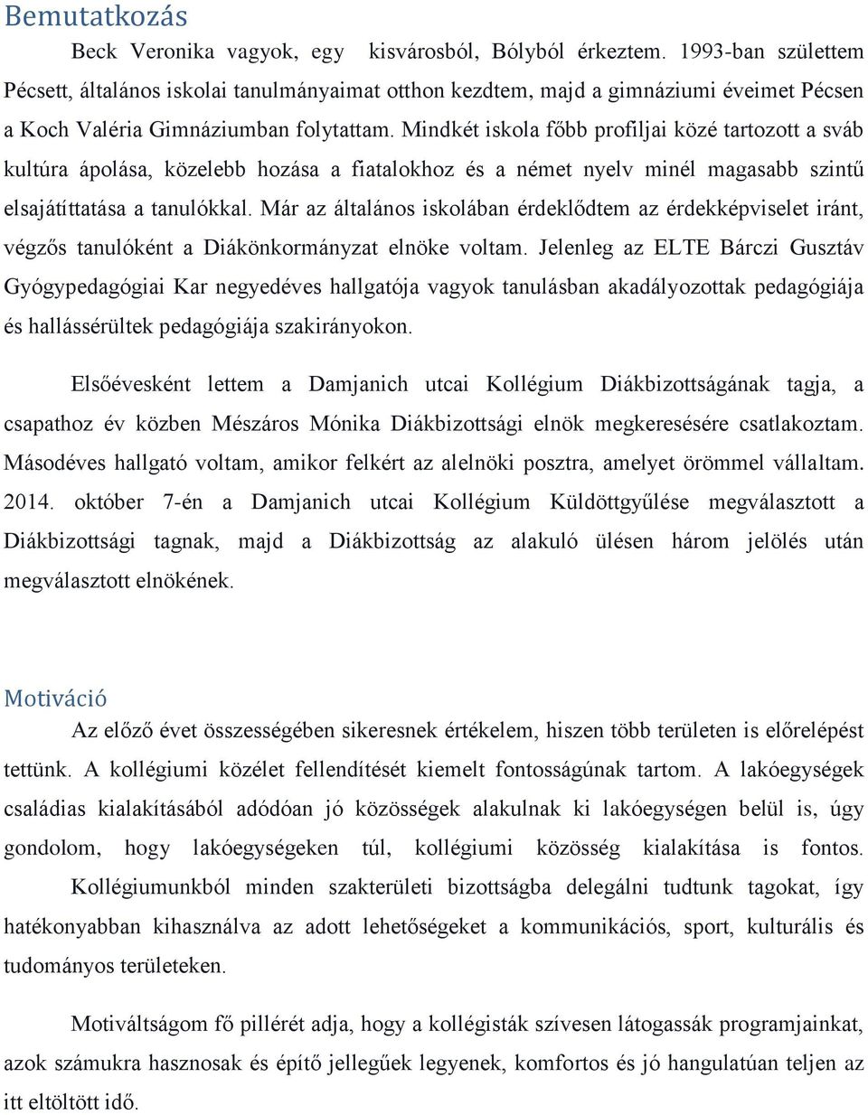 Mindkét iskola főbb profiljai közé tartozott a sváb kultúra ápolása, közelebb hozása a fiatalokhoz és a német nyelv minél magasabb szintű elsajátíttatása a tanulókkal.