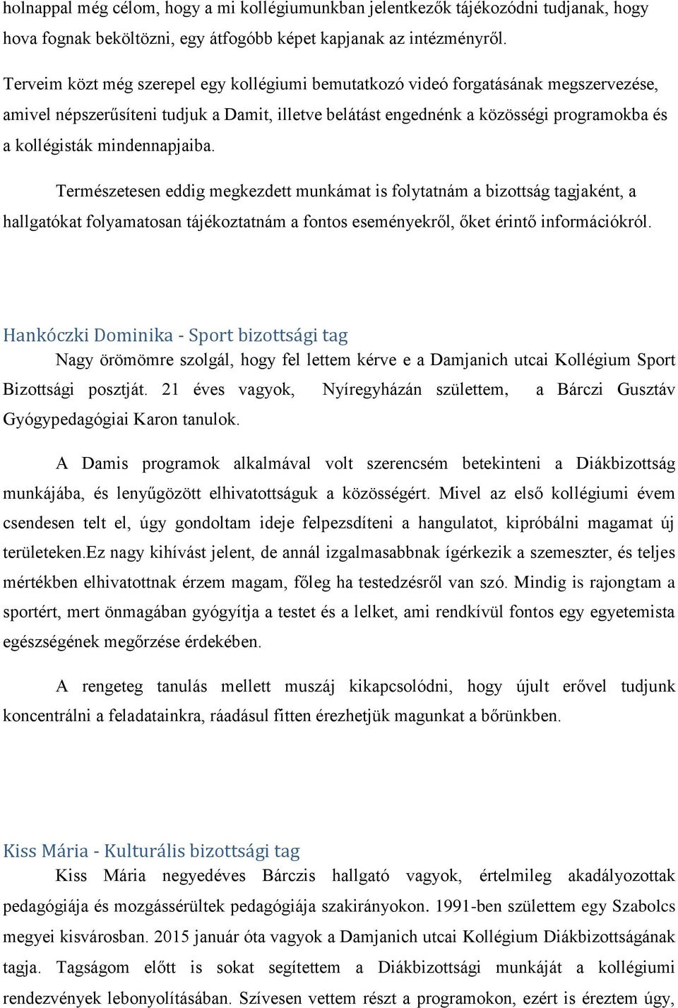 mindennapjaiba. Természetesen eddig megkezdett munkámat is folytatnám a bizottság tagjaként, a hallgatókat folyamatosan tájékoztatnám a fontos eseményekről, őket érintő információkról.