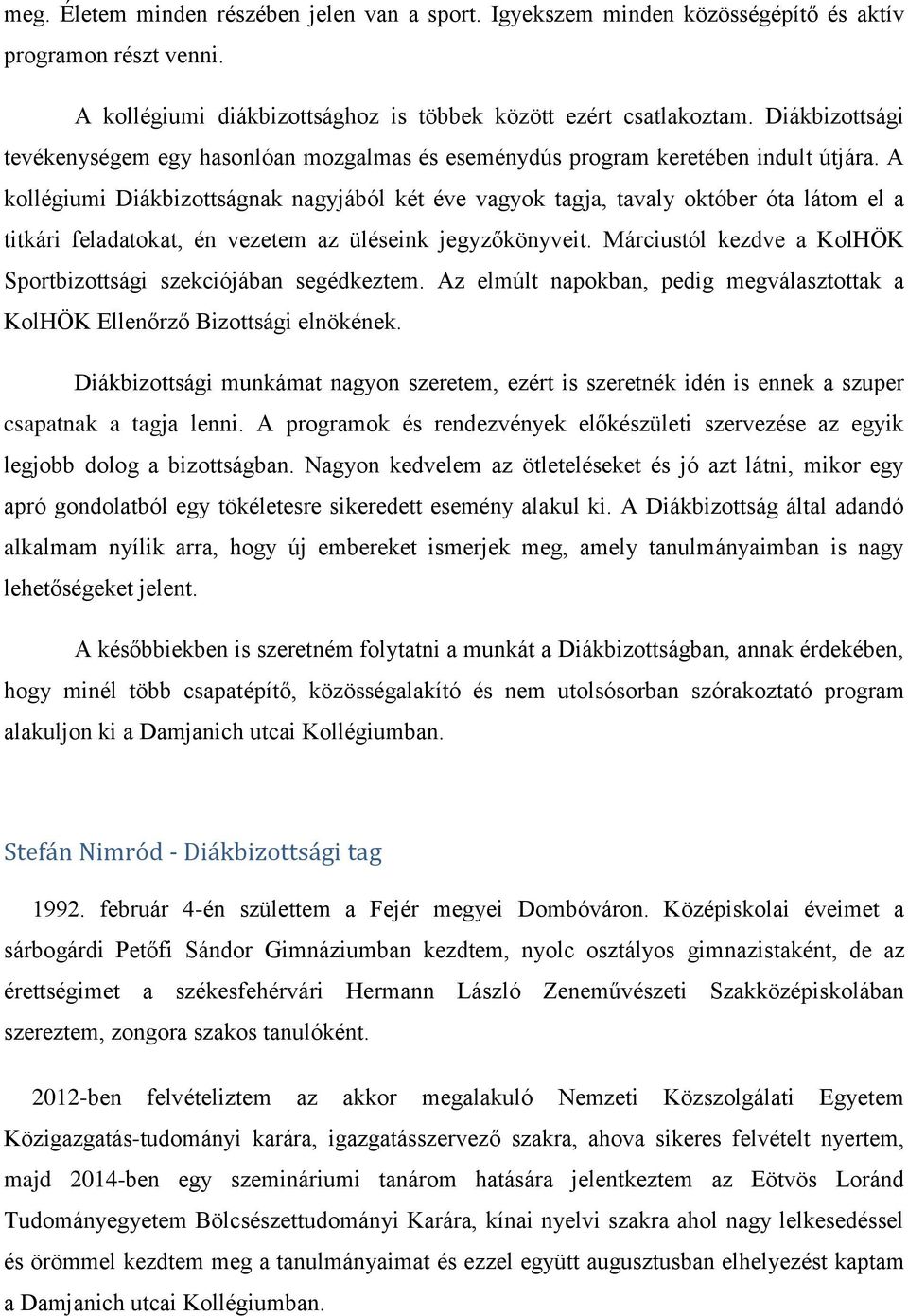 A kollégiumi Diákbizottságnak nagyjából két éve vagyok tagja, tavaly október óta látom el a titkári feladatokat, én vezetem az üléseink jegyzőkönyveit.