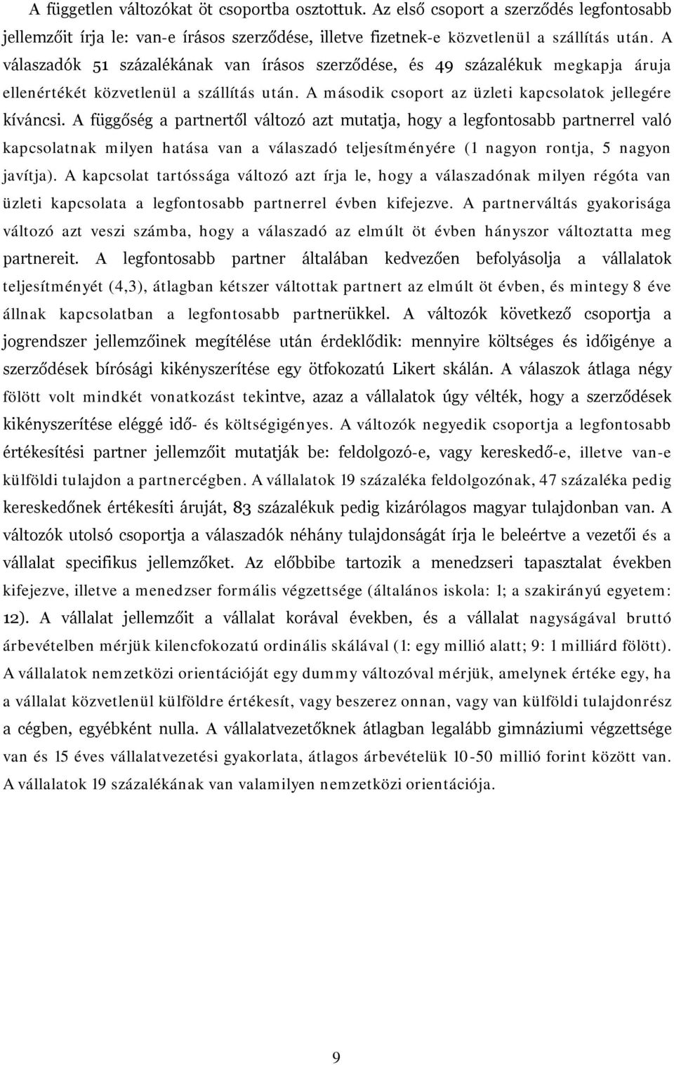 A függőség a partnertől változó azt mutatja, hogy a legfontosabb partnerrel való kapcsolatnak milyen hatása van a válaszadó teljesítményére (1 nagyon rontja, 5 nagyon javítja).