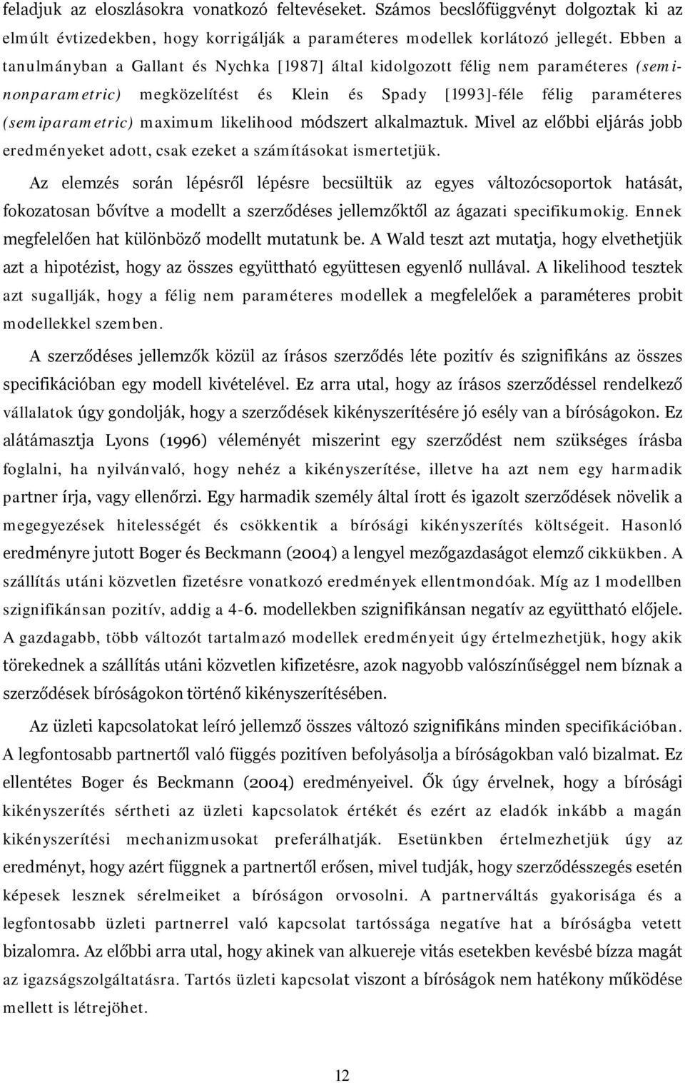 likelihood módszert alkalmaztuk. Mivel az előbbi eljárás jobb eredményeket adott, csak ezeket a számításokat ismertetjük.