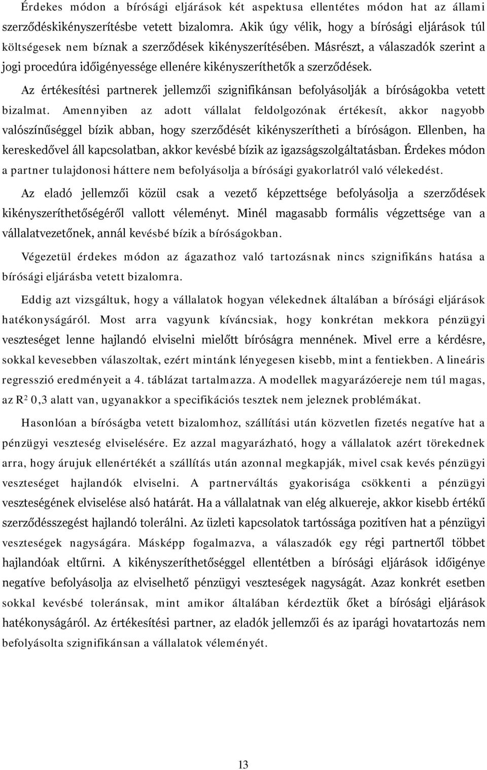 Másrészt, a válaszadók szerint a jogi procedúra időigényessége ellenére kikényszeríthetők a szerződések. Az értékesítési partnerek jellemzői szignifikánsan befolyásolják a bíróságokba vetett bizalmat.