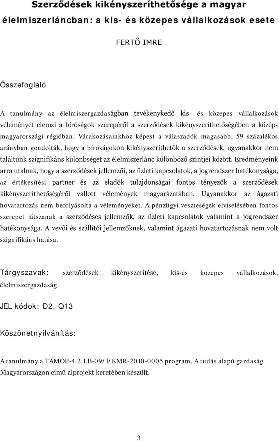 Várakozásainkhoz képest a válaszadók magasabb, 59 százalékos arányban gondolták, hogy a bíróságokon kikényszeríthetők a szerződések, ugyanakkor nem találtunk szignifikáns különbséget az