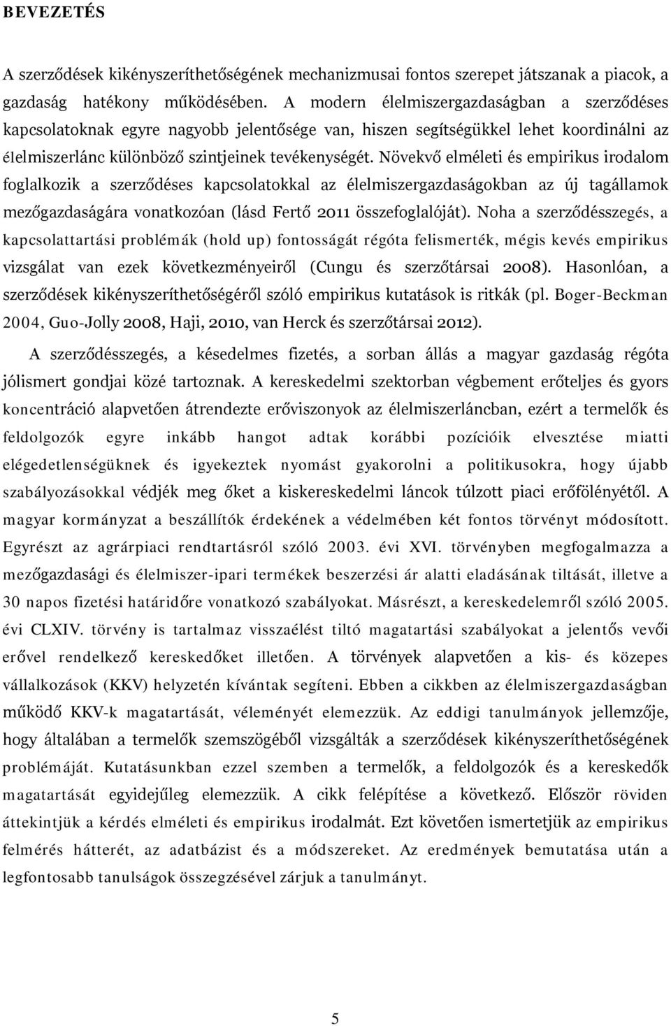 Növekvő elméleti és empirikus irodalom foglalkozik a szerződéses kapcsolatokkal az élelmiszergazdaságokban az új tagállamok mezőgazdaságára vonatkozóan (lásd Fertő 2011 összefoglalóját).