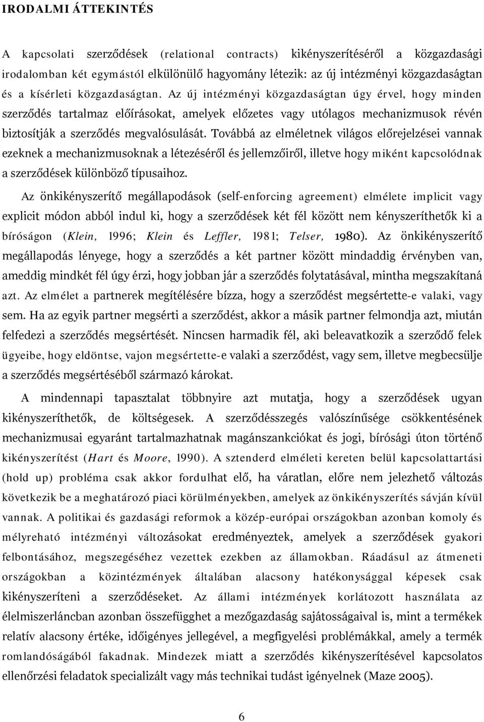 Az új intézményi közgazdaságtan úgy érvel, hogy minden szerződés tartalmaz előírásokat, amelyek előzetes vagy utólagos mechanizmusok révén biztosítják a szerződés megvalósulását.