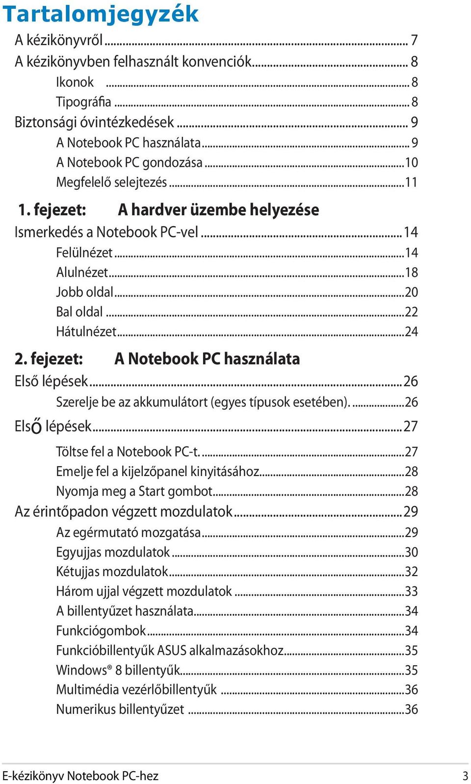 fejezet: A Notebook PC használata Első lépések...26 Szerelje be az akkumulátort (egyes típusok esetében)...26 Első lépések...27 Töltse fel a Notebook PC-t...27 Emelje fel a kijelzőpanel kinyitásához.