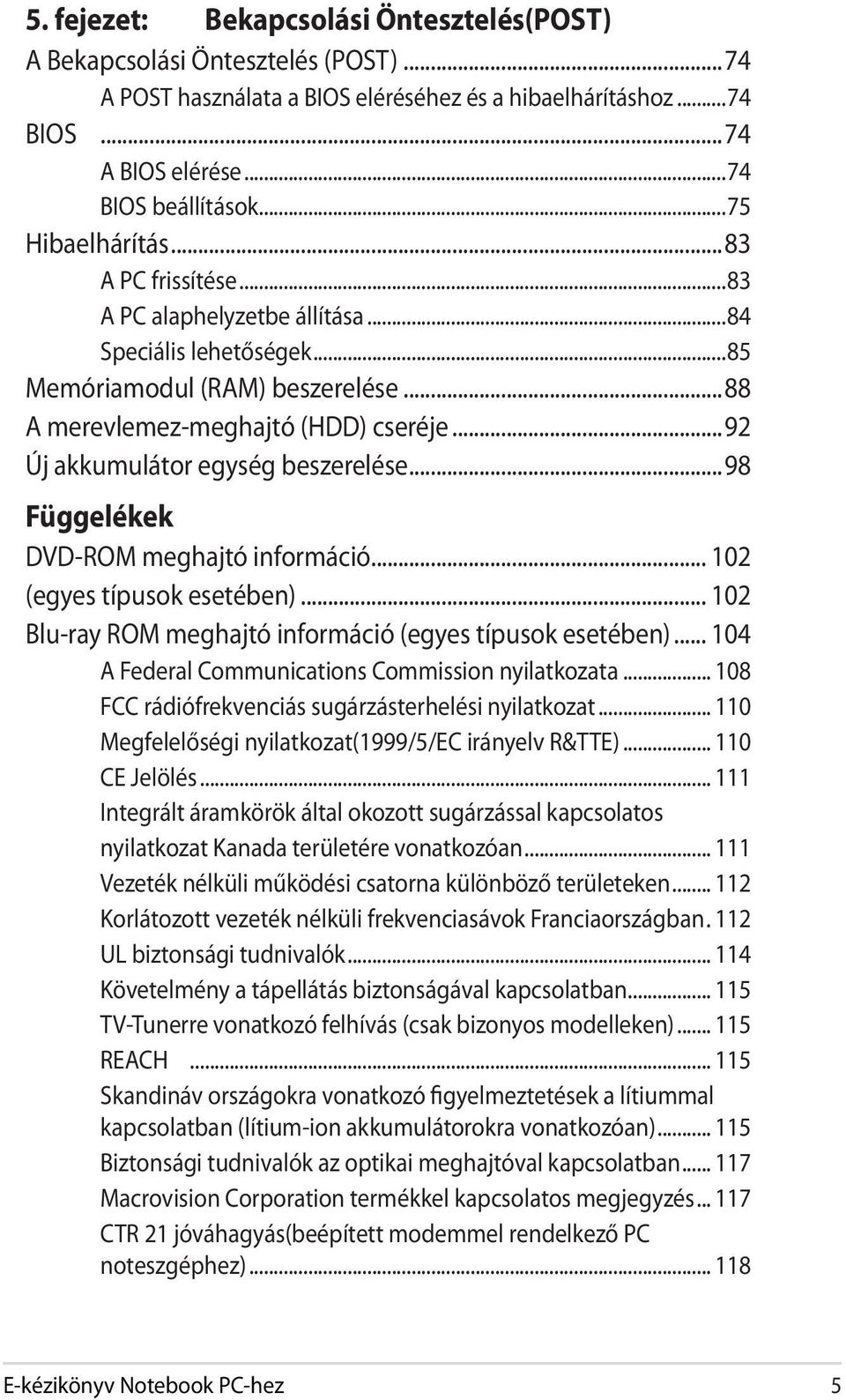 ..92 Új akkumulátor egység beszerelése...98 Függelékek DVD-ROM meghajtó információ... 102 (egyes típusok esetében)... 102 Blu-ray ROM meghajtó információ (egyes típusok esetében).