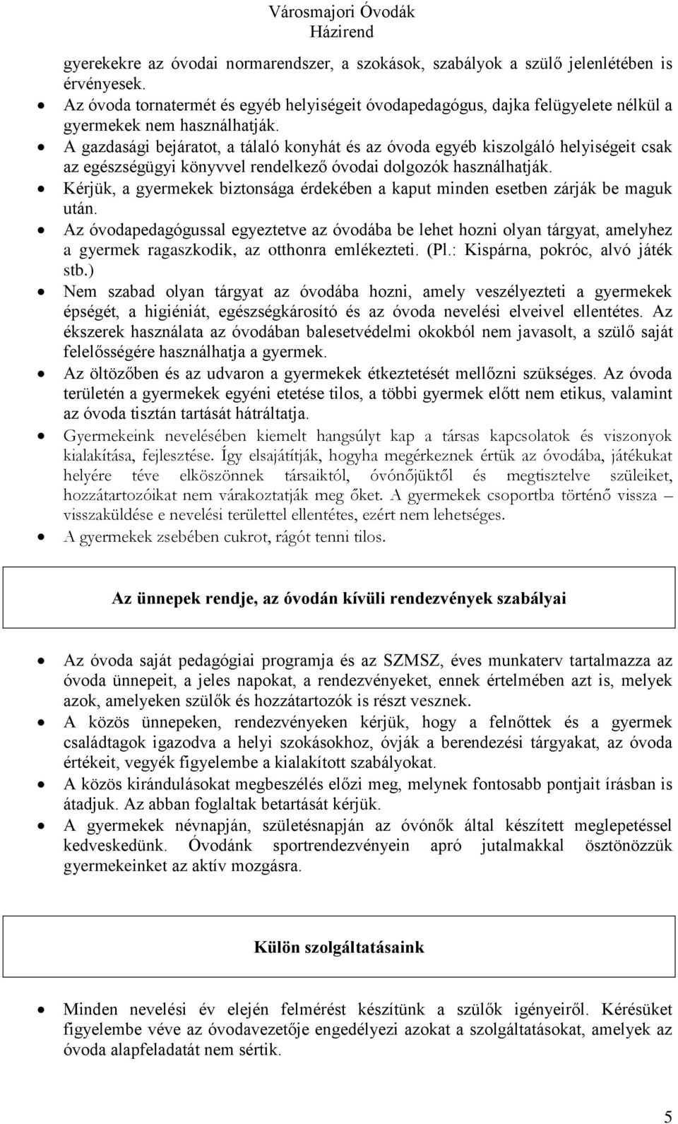 A gazdasági bejáratot, a tálaló konyhát és az óvoda egyéb kiszolgáló helyiségeit csak az egészségügyi könyvvel rendelkező óvodai dolgozók használhatják.