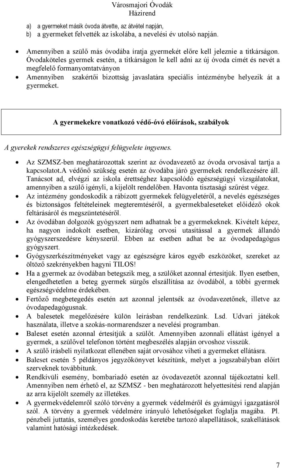 Óvodaköteles gyermek esetén, a titkárságon le kell adni az új óvoda címét és nevét a megfelelő formanyomtatványon Amennyiben szakértői bizottság javaslatára speciális intézménybe helyezik át a