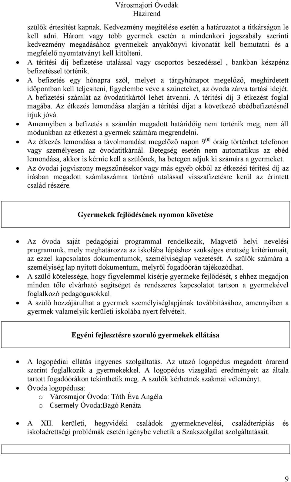 A térítési díj befizetése utalással vagy csoportos beszedéssel, bankban készpénz befizetéssel történik.