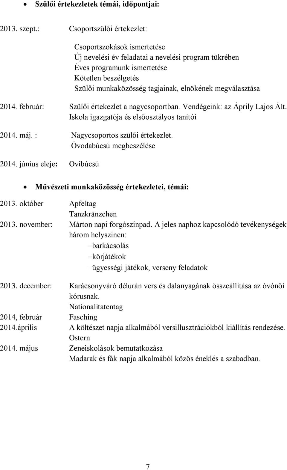 megválasztása 2014. február: Szülői értekezlet a nagycsoportban. Vendégeink: az Áprily Lajos Ált. Iskola igazgatója és elsőosztályos tanítói 2014. máj. : Nagycsoportos szülői értekezlet.