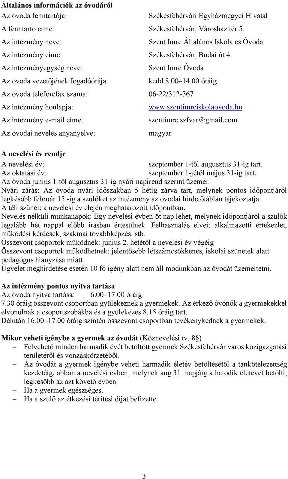 00 óráig Az óvoda telefon/fax száma: 06-22/312-367 Az intézmény honlapja: Az intézmény e-mail címe: Az óvodai nevelés anyanyelve: www.szentimreiskolaovoda.hu szentimre.szfvar@gmail.