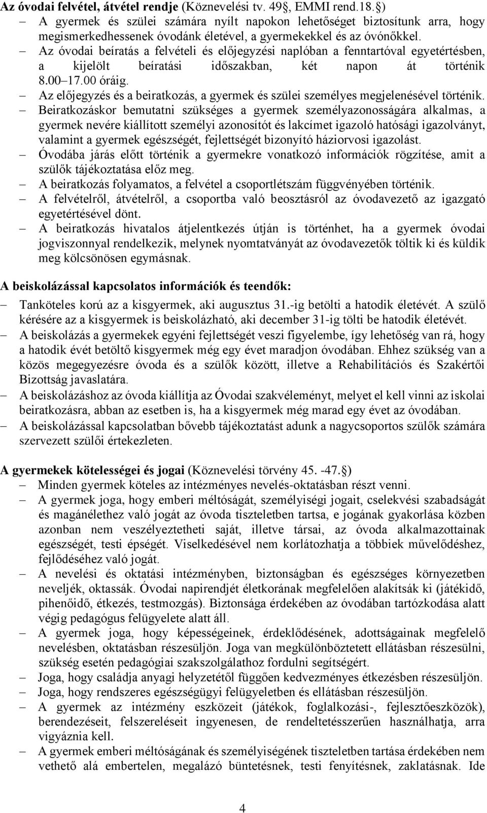 Az óvodai beíratás a felvételi és előjegyzési naplóban a fenntartóval egyetértésben, a kijelölt beíratási időszakban, két napon át történik 8.00 17.00 óráig.