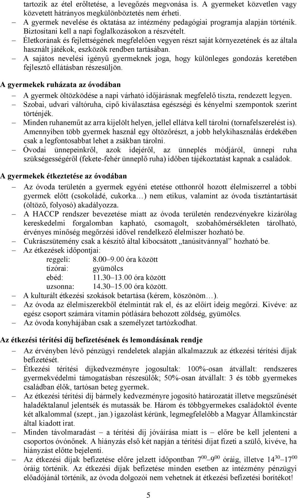 Életkorának és fejlettségének megfelelően vegyen részt saját környezetének és az általa használt játékok, eszközök rendben tartásában.