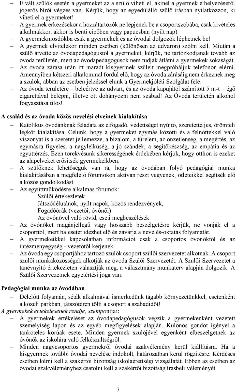 A gyermekmosdókba csak a gyermekek és az óvodai dolgozók léphetnek be! A gyermek elvitelekor minden esetben (különösen az udvaron) szólni kell.