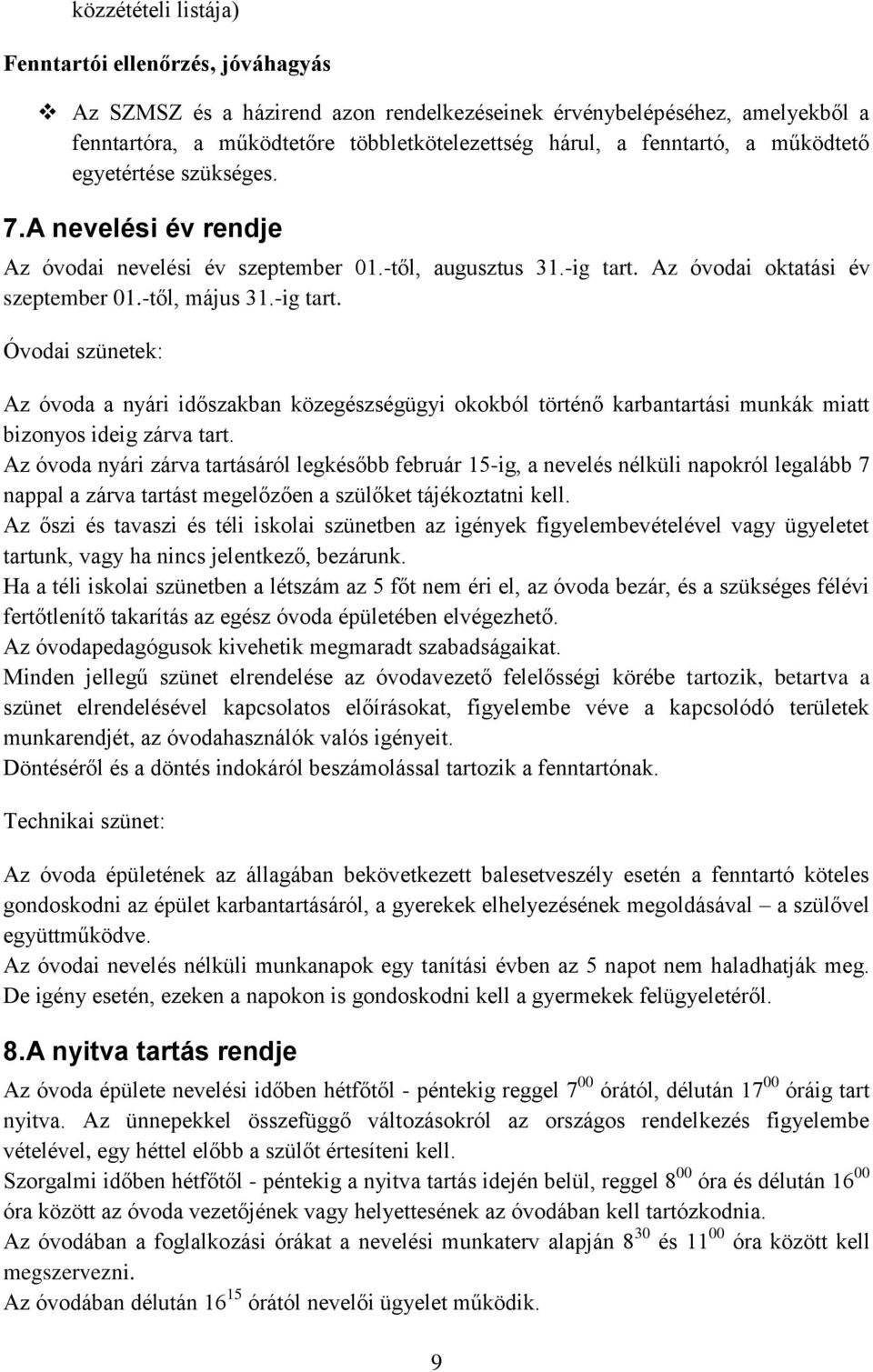 Az óvodai oktatási év szeptember 01.-től, május 31.-ig tart. Óvodai szünetek: Az óvoda a nyári időszakban közegészségügyi okokból történő karbantartási munkák miatt bizonyos ideig zárva tart.