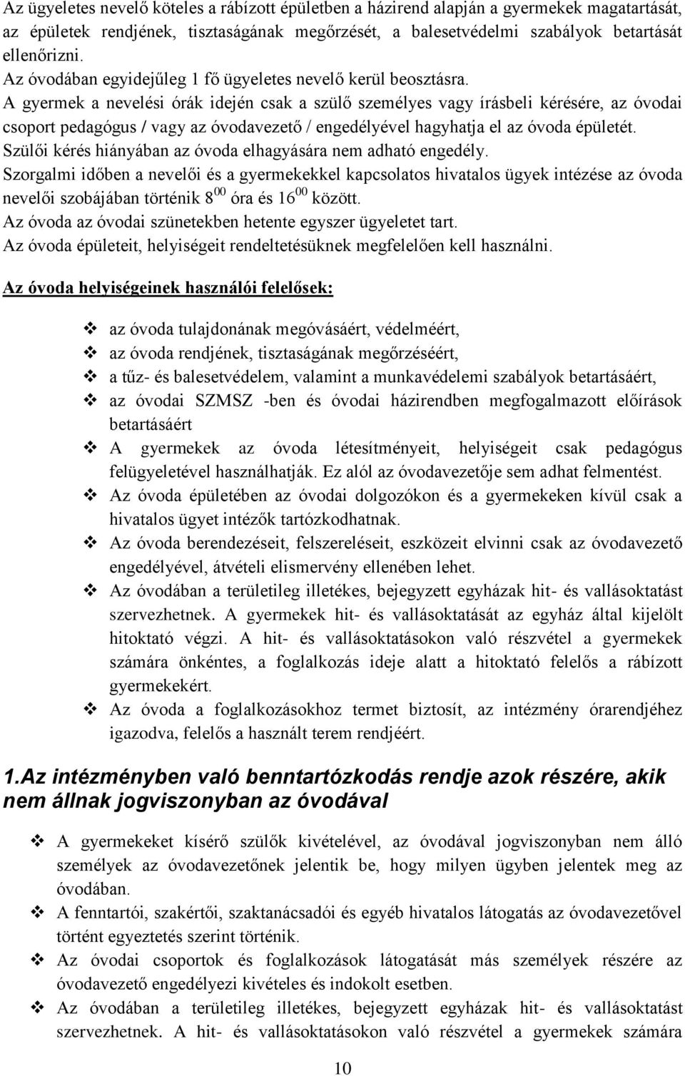 A gyermek a nevelési órák idején csak a szülő személyes vagy írásbeli kérésére, az óvodai csoport pedagógus / vagy az óvodavezető / engedélyével hagyhatja el az óvoda épületét.