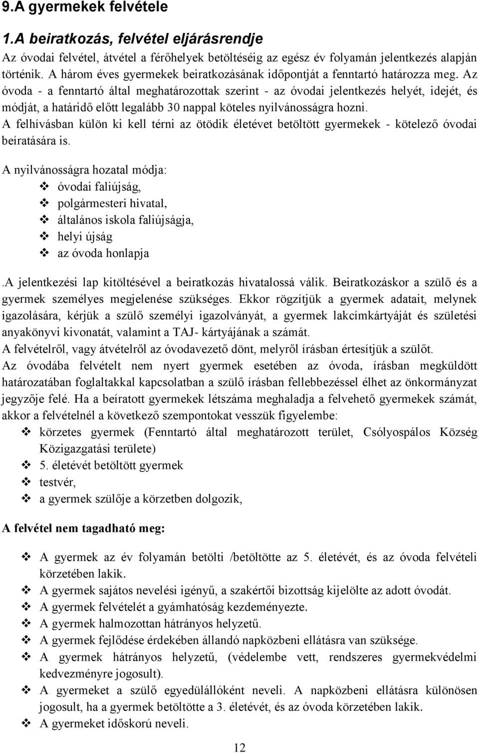 Az óvoda - a fenntartó által meghatározottak szerint - az óvodai jelentkezés helyét, idejét, és módját, a határidő előtt legalább 30 nappal köteles nyilvánosságra hozni.