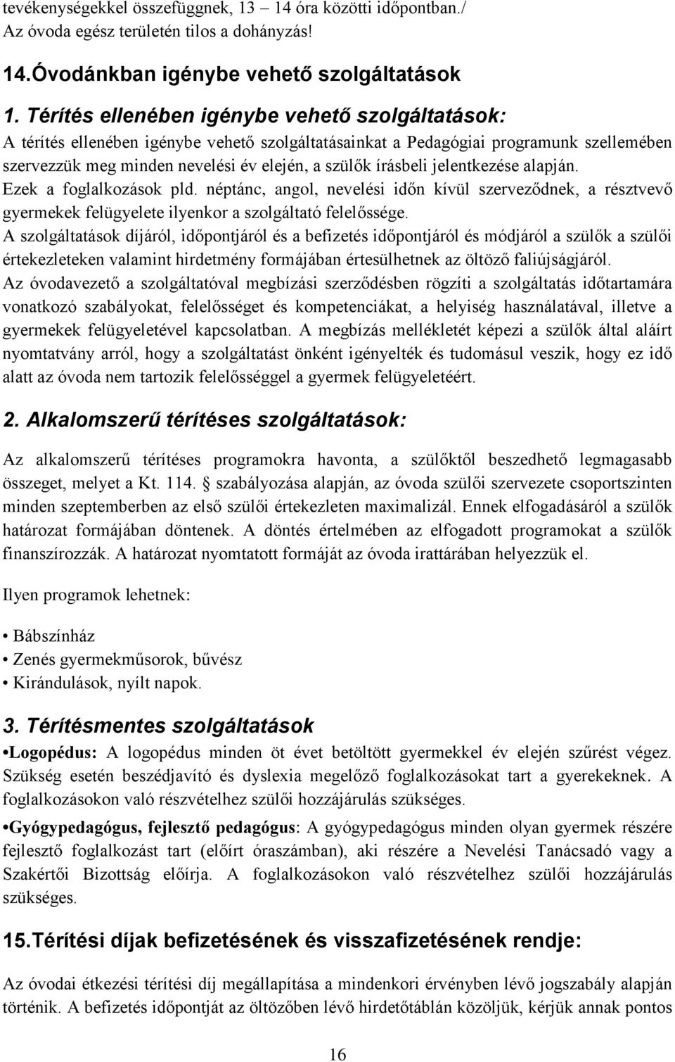 jelentkezése alapján. Ezek a foglalkozások pld. néptánc, angol, nevelési időn kívül szerveződnek, a résztvevő gyermekek felügyelete ilyenkor a szolgáltató felelőssége.