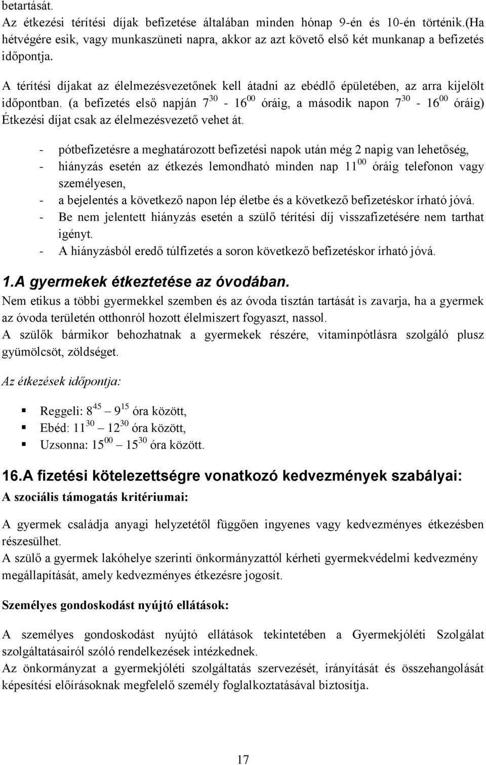 A térítési díjakat az élelmezésvezetőnek kell átadni az ebédlő épületében, az arra kijelölt időpontban.