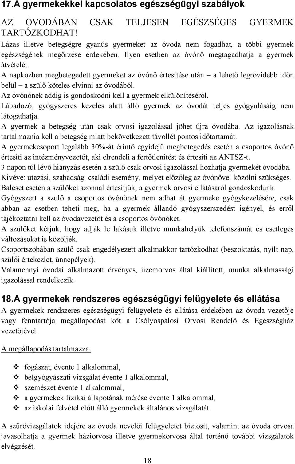 A napközben megbetegedett gyermeket az óvónő értesítése után a lehető legrövidebb időn belül a szülő köteles elvinni az óvodából. Az óvónőnek addig is gondoskodni kell a gyermek elkülönítéséről.