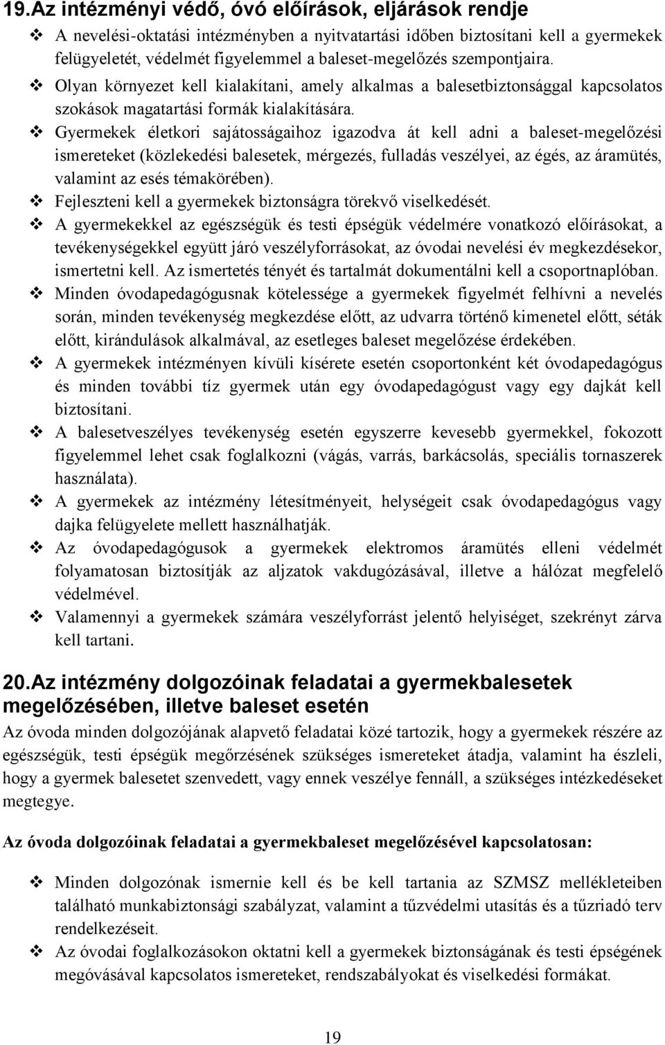 Gyermekek életkori sajátosságaihoz igazodva át kell adni a baleset-megelőzési ismereteket (közlekedési balesetek, mérgezés, fulladás veszélyei, az égés, az áramütés, valamint az esés témakörében).