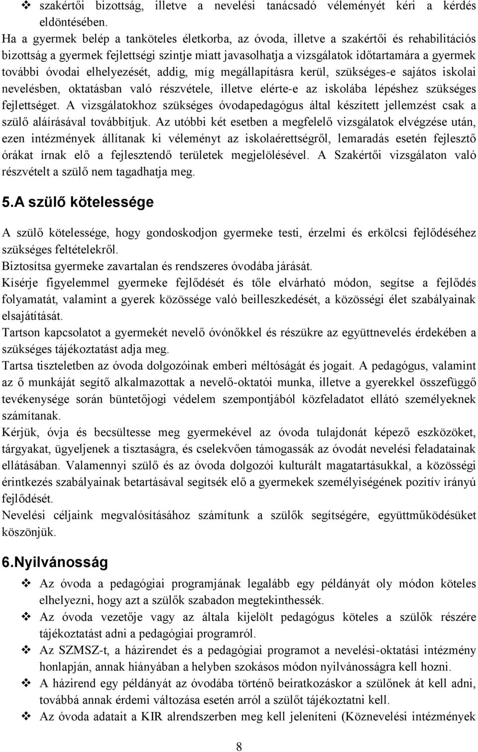 óvodai elhelyezését, addig, míg megállapításra kerül, szükséges-e sajátos iskolai nevelésben, oktatásban való részvétele, illetve elérte-e az iskolába lépéshez szükséges fejlettséget.