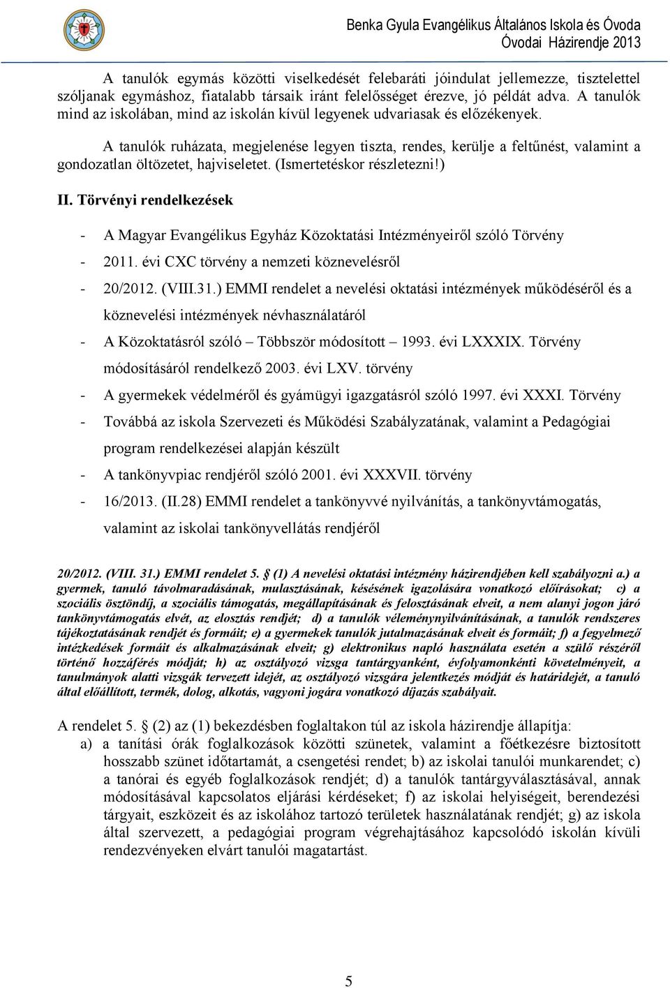 A tanulók ruházata, megjelenése legyen tiszta, rendes, kerülje a feltűnést, valamint a gondozatlan öltözetet, hajviseletet. (Ismertetéskor részletezni!) II.