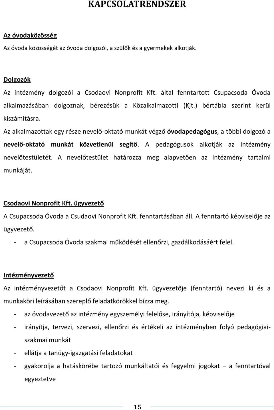 Az alkalmazottak egy része nevelő-oktató munkát végző óvodapedagógus, a többi dolgozó a nevelő-oktató munkát közvetlenül segítő. A pedagógusok alkotják az intézmény nevelőtestületét.