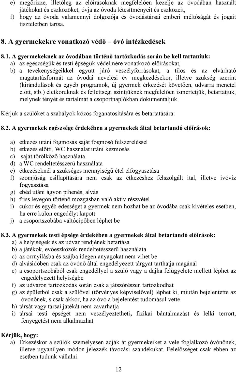 A gyermekeknek az óvodában történő tartózkodás során be kell tartaniuk: a) az egészségük és testi épségük védelmére vonatkozó előírásokat, b) a tevékenységeikkel együtt járó veszélyforrásokat, a