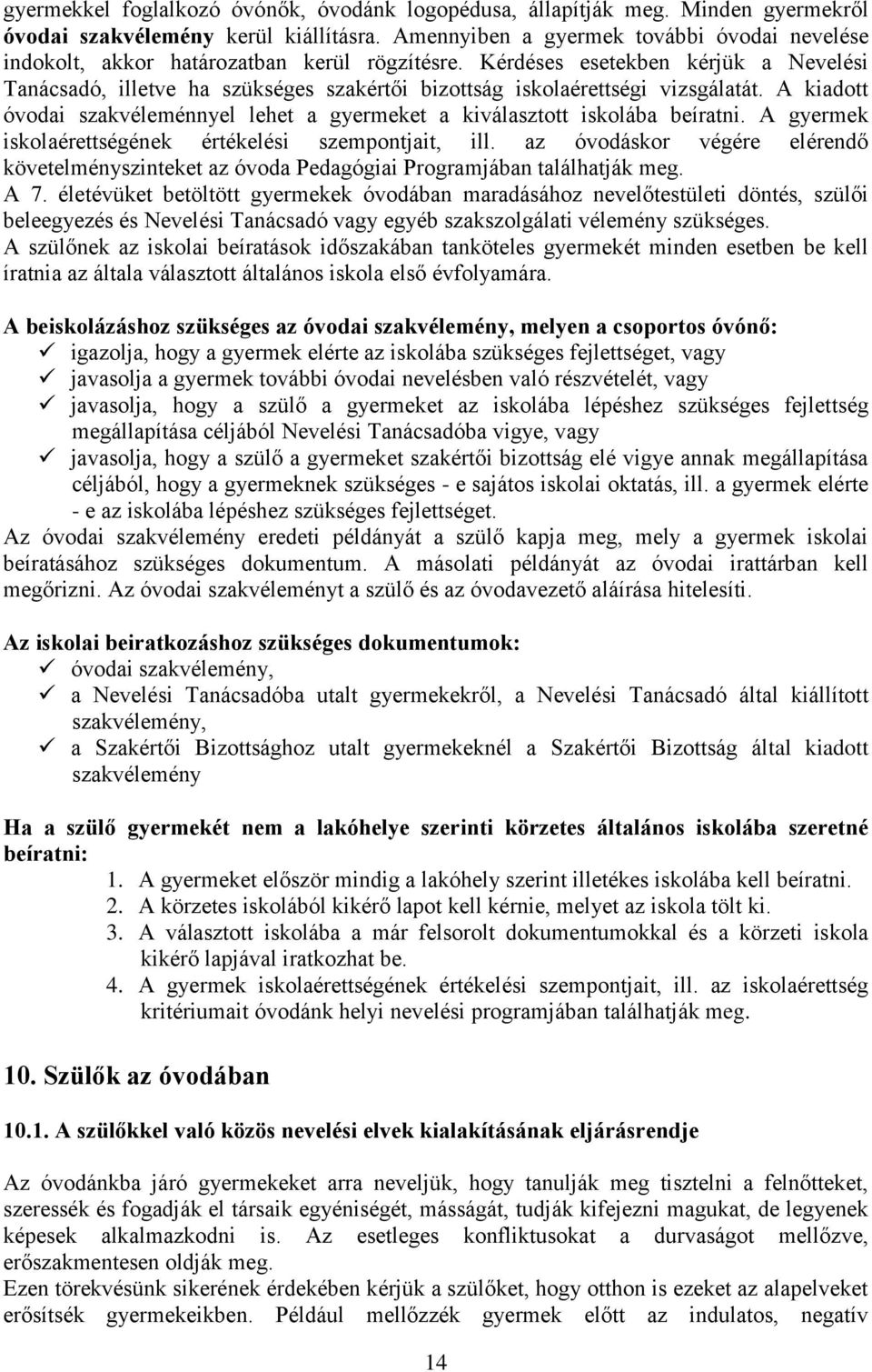 Kérdéses esetekben kérjük a Nevelési Tanácsadó, illetve ha szükséges szakértői bizottság iskolaérettségi vizsgálatát.