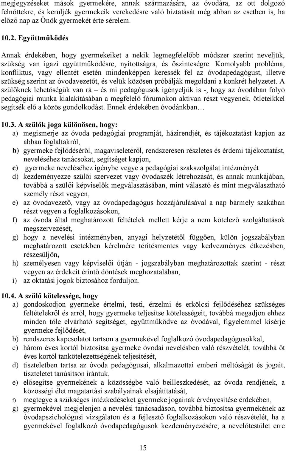 Komolyabb probléma, konfliktus, vagy ellentét esetén mindenképpen keressék fel az óvodapedagógust, illetve szükség szerint az óvodavezetőt, és velük közösen próbálják megoldani a konkrét helyzetet.