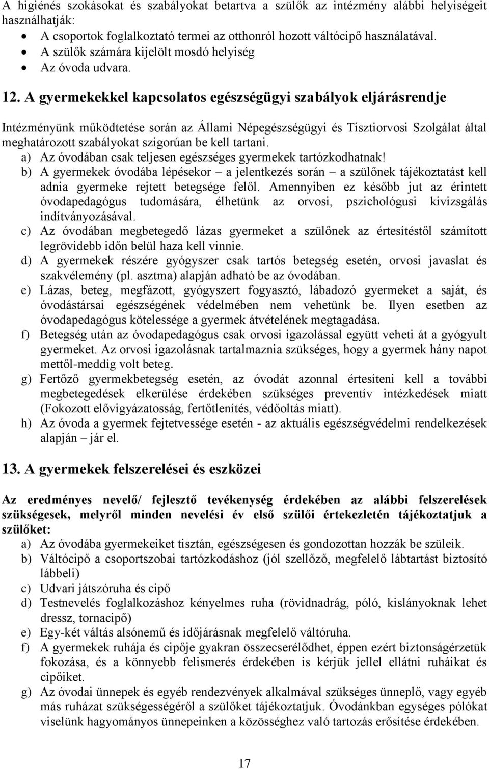 A gyermekekkel kapcsolatos egészségügyi szabályok eljárásrendje Intézményünk működtetése során az Állami Népegészségügyi és Tisztiorvosi Szolgálat által meghatározott szabályokat szigorúan be kell