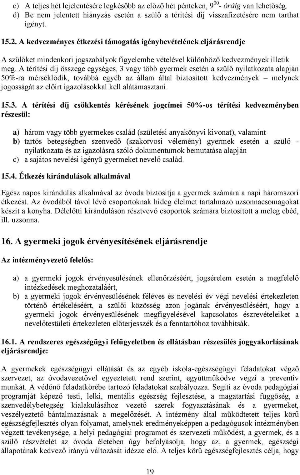 A térítési díj összege egységes, 3 vagy több gyermek esetén a szülő nyilatkozata alapján 50%-ra mérséklődik, továbbá egyéb az állam által biztosított kedvezmények melynek jogosságát az előírt