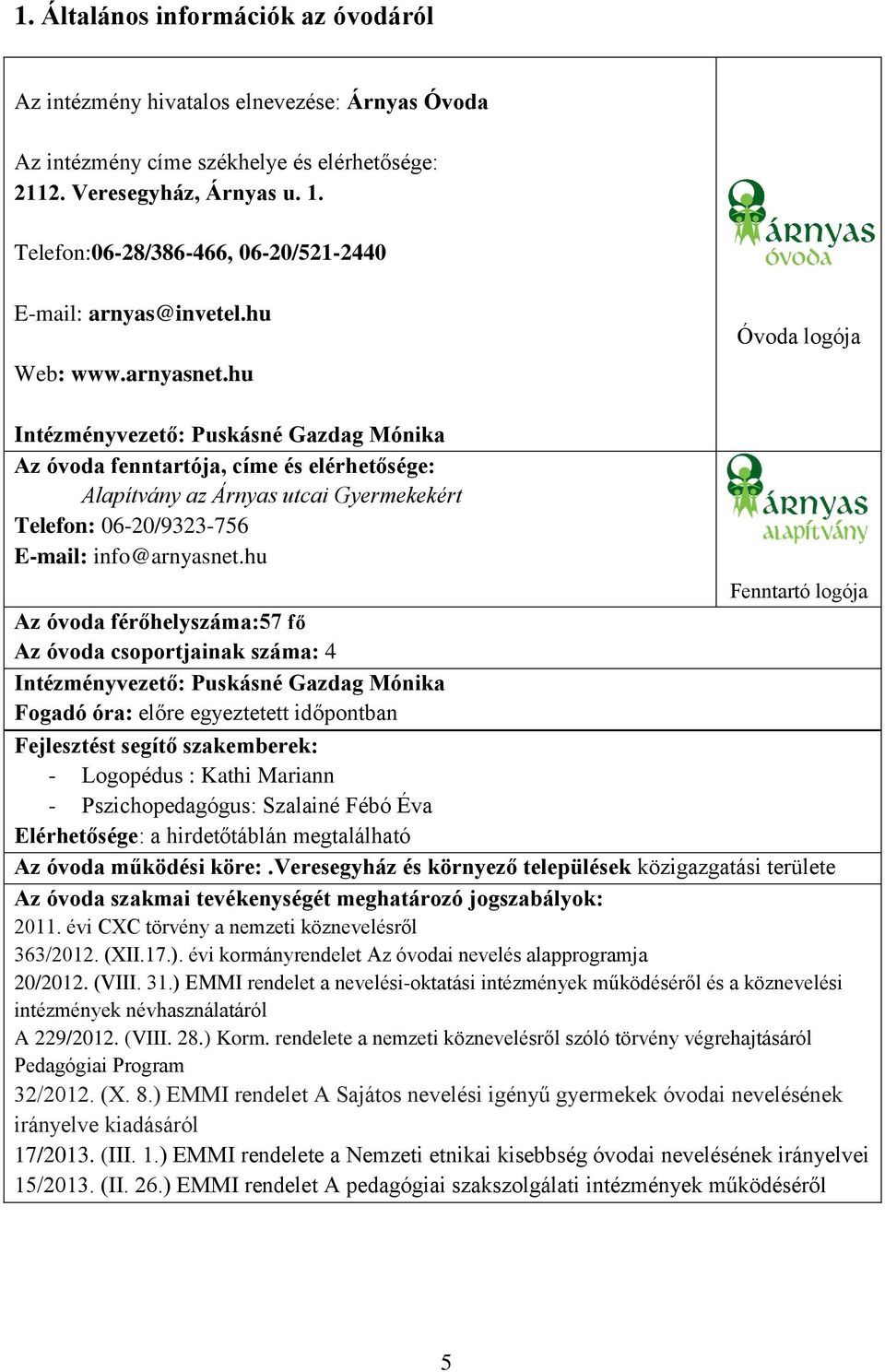 hu Óvoda logója Intézményvezető: Puskásné Gazdag Mónika Az óvoda fenntartója, címe és elérhetősége: Alapítvány az Árnyas utcai Gyermekekért Telefon: 06-20/9323-756 E-mail: info@arnyasnet.