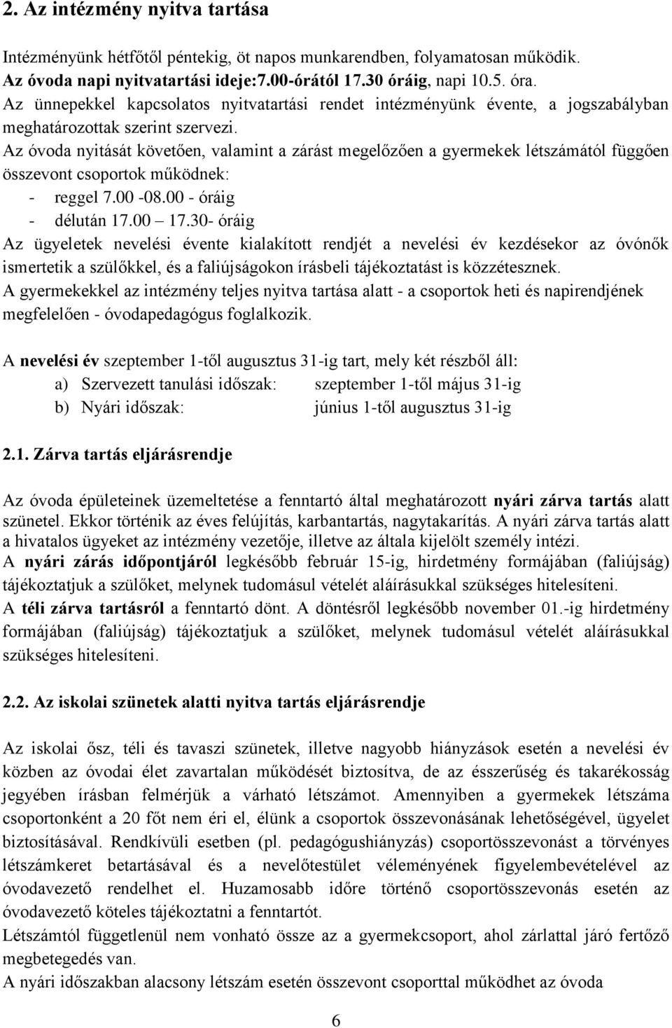 Az óvoda nyitását követően, valamint a zárást megelőzően a gyermekek létszámától függően összevont csoportok működnek: - reggel 7.00-08.00 - óráig - délután 17.00 17.