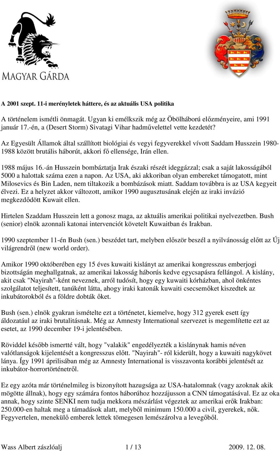 Az Egyesült Államok által szállított biológiai és vegyi fegyverekkel vívott Saddam Husszein 1980-1988 között brutális háborút, akkori fı ellensége, Irán ellen. 1988 május 16.