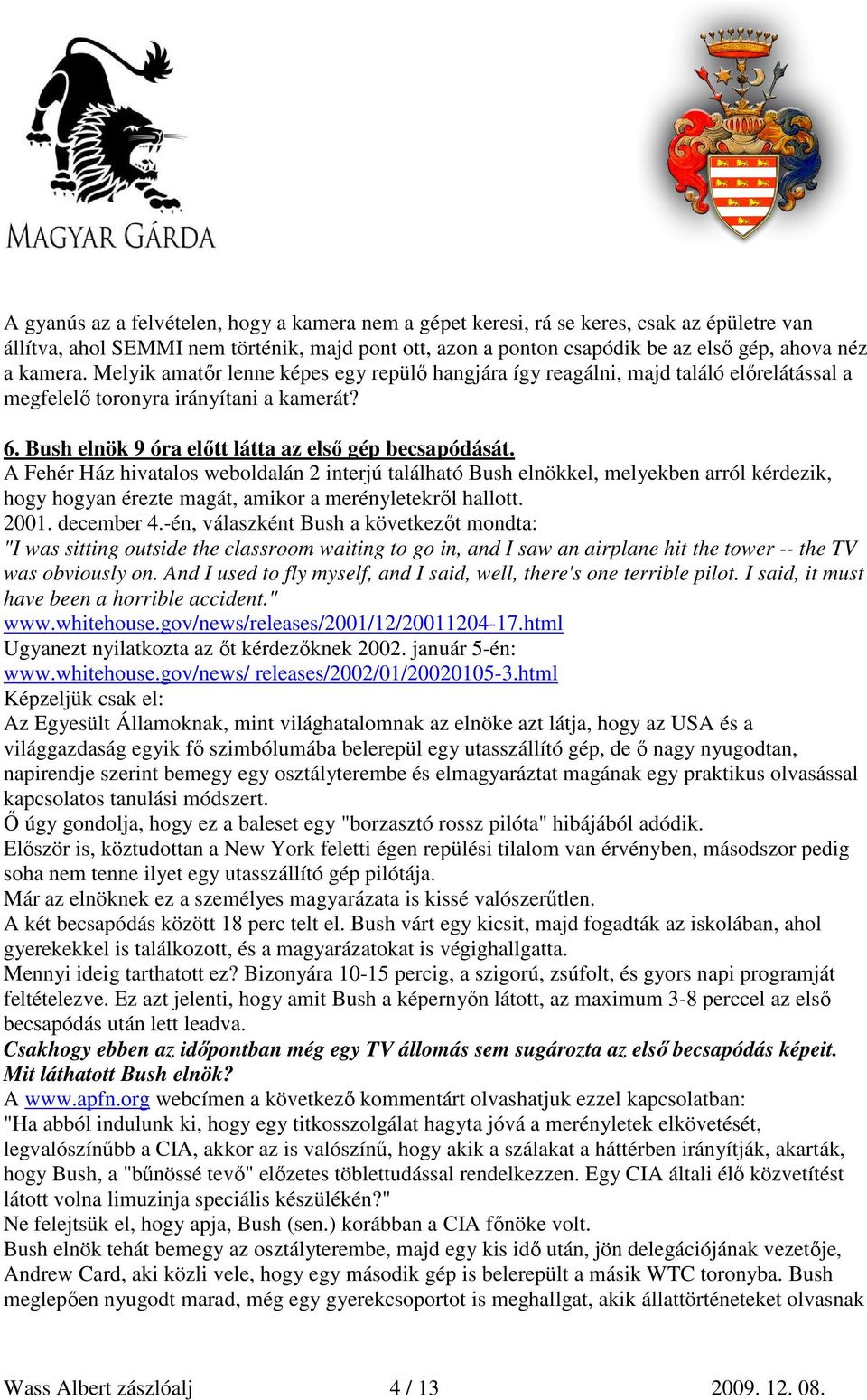 A Fehér Ház hivatalos weboldalán 2 interjú található Bush elnökkel, melyekben arról kérdezik, hogy hogyan érezte magát, amikor a merényletekrıl hallott. 2001. december 4.