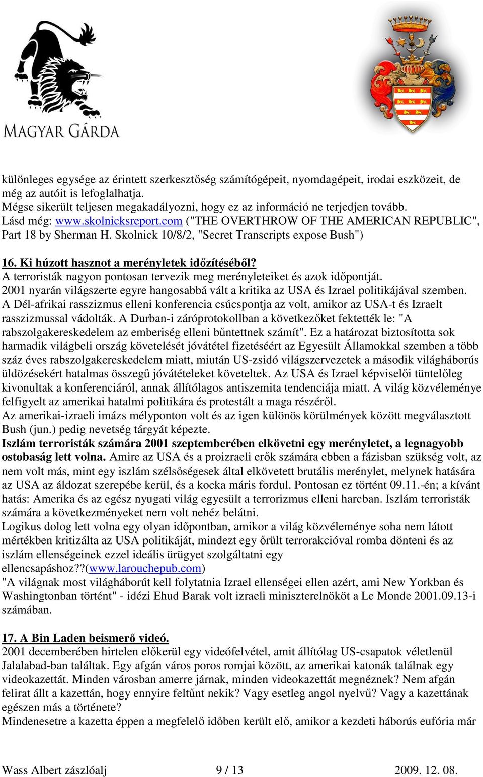 Skolnick 10/8/2, "Secret Transcripts expose Bush") 16. Ki húzott hasznot a merényletek idızítésébıl? A terroristák nagyon pontosan tervezik meg merényleteiket és azok idıpontját.