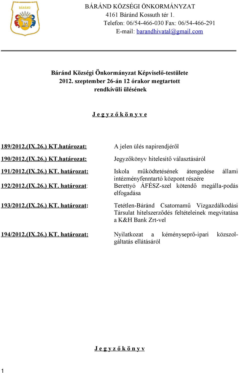 (IX.26.) KT. határozat: Iskola működtetésének átengedése állami intézményfenntartó központ részére 192/2012.(IX.26.) KT. határozat: Berettyó ÁFÉSZ-szel kötendő megálla-podás elfogadása 193/2012.(IX.26.) KT. határozat: Tetétlen-Báránd Csatornamű Vízgazdálkodási Társulat hitelszerződés feltételeinek megvitatása a K&H Bank Zrt-vel 194/2012.