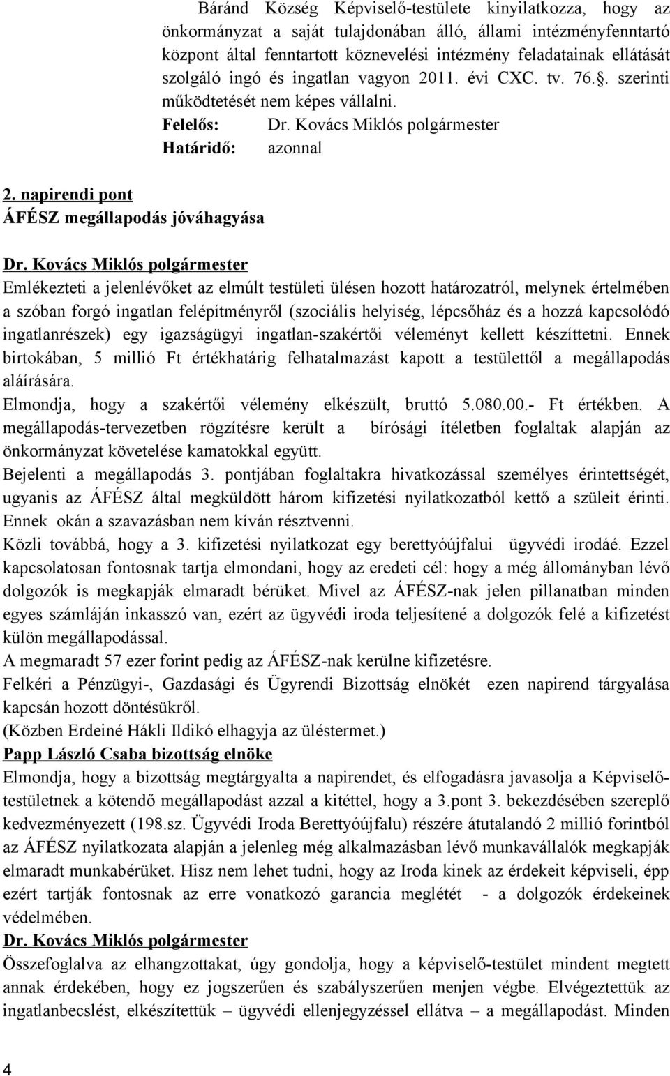 Felelős: Határidő: azonnal Emlékezteti a jelenlévőket az elmúlt testületi ülésen hozott határozatról, melynek értelmében a szóban forgó ingatlan felépítményről (szociális helyiség, lépcsőház és a