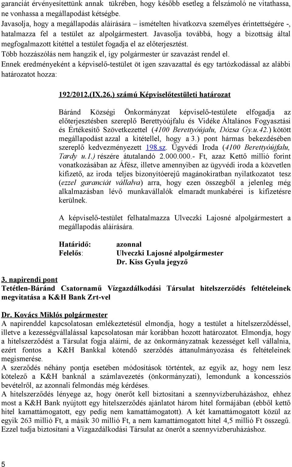 Javasolja továbbá, hogy a bizottság által megfogalmazott kitéttel a testület fogadja el az előterjesztést. Több hozzászólás nem hangzik el, így polgármester úr szavazást rendel el.